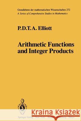 Arithmetic Functions and Integer Products P. D. T. a. Elliott 9781461385509 Springer - książka