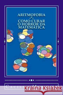 Aritmofobia: : Como curar o horror da Matematica Marques, Cacildo 9781729731161 Createspace Independent Publishing Platform - książka