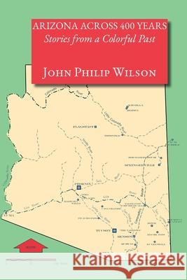 Arizona Across 400 Years, Stories from a Colorful Past John Philip Wilson 9781632933355 Sunstone Press - książka
