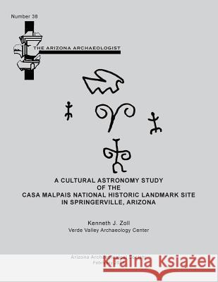Arizona Archaeologist No. 38: A Cultural Astronomy Study of the Casa Malpais National Historic Landmark Site Kenneth J. Zoll 9780939071739 Arizona Archaeological Society - książka