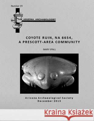 Arizona Archaeologist No. 39: Coyote Ruin (NA 6654), A Prescott-Area Community Beck, Robert 9780939071746 Arizona Archaeological Society - książka