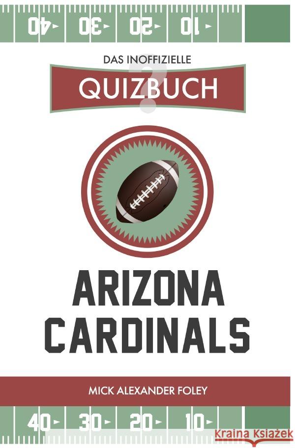 Arizona Cardinals - Das (inoffizielle) Quizbuch : Fragen & Wissen von NFL Fans für Cards, Birds und Big Reds Foley, Mick Alexander 9783750270480 epubli - książka