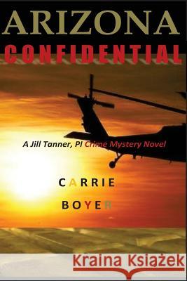 Arizona Confidential: A Jill Tanner, Pi Crime Mystery Novel Carrie Boyer 9781546726456 Createspace Independent Publishing Platform - książka