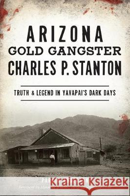 Arizona Gold Gangster Charles P. Stanton: Truth and Legend in Yavapai's Dark Days Parker Anderson 9781467144896 History Press - książka