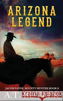 Arizona Legend: A Western Adventure A T Butler 9781949153118 James Mountain Media LLC - książka