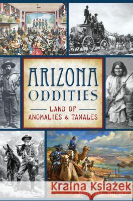 Arizona Oddities: Land of Anomalies and Tamales Marshall Trimble 9781467140492 History Press - książka