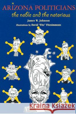 Arizona Politicians: The Noble and the Notorious James W. Johnson David Fitzsimons James W. Johnson 9780816522026 University of Arizona Press - książka