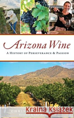 Arizona Wine: A History of Perseverance and Passion Christina Barrueta Chef Mark Tarbell 9781540240637 History Press Library Editions - książka