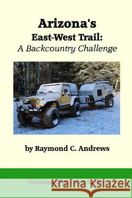 Arizona's East-West Trail: A Backcountry Challenge Gary Keller Raymond C. Andrews 9781798278055 Independently Published - książka