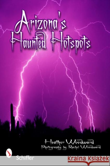 Arizona's Haunted Hotspots Heather Woodward Woodward Rachel 9780764337482 Schiffer Publishing - książka