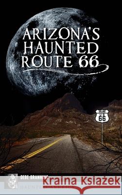 Arizona's Haunted Route 66 Debe Branning 9781540249678 History PR - książka