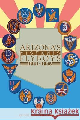 Arizona's Hispanic Flyboys 1941-1945 Rudolph C. Villarreal 9780595257171 Writers Club Press - książka