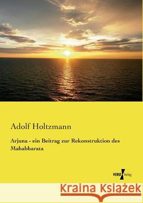 Arjuna - ein Beitrag zur Rekonstruktion des Mahabharata Adolf Holtzmann 9783737207232 Vero Verlag - książka