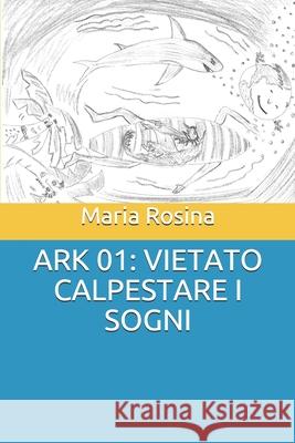 Ark 01: Vietato Calpestare I Sogni Maria Rosina 9781079045178 Independently Published - książka