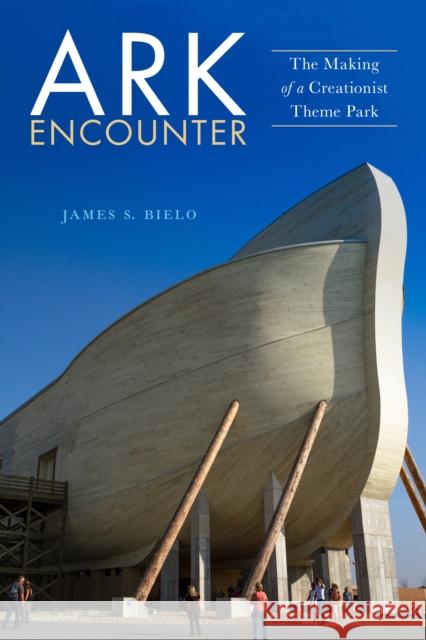 Ark Encounter: The Making of a Creationist Theme Park James S. Bielo 9781479842797 New York University Press - książka