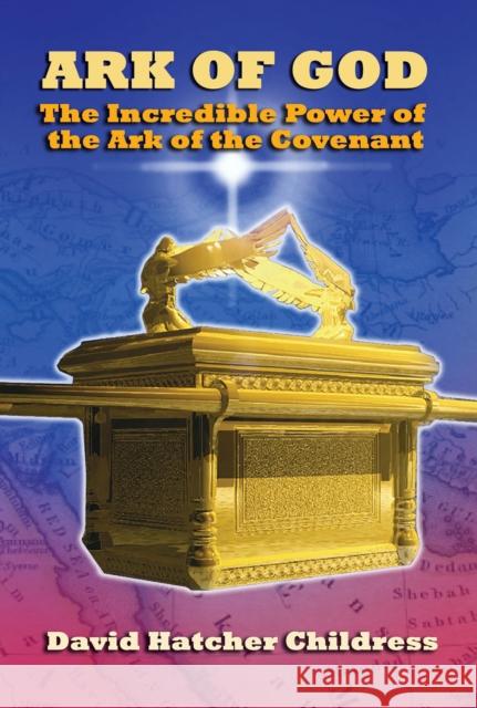 Ark of God: The Incredible Power of the Ark of the Covenant David Childress 9781939149497 Adventures Unlimited Press - książka