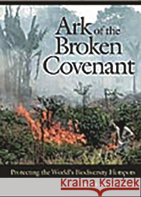 Ark of the Broken Covenant: Protecting the World's Biodiversity Hotspots Kunich, John Charles 9780313361364 Praeger Publishers - książka