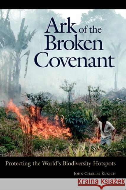 Ark of the Broken Covenant: Protecting the World's Biodiversity Hotspots Kunich, John Charles 9780313361364 Praeger Publishers - książka