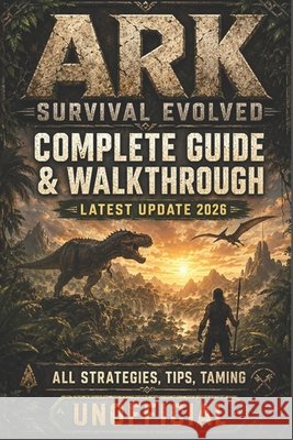 Ark: SURVIVAL EVOLVED Complete Guide & Walkthrough (Latest Update 2026) All Strategies, Tips, Taming, Unofficia John D Garcia 9798194820948 Independently Published - książka