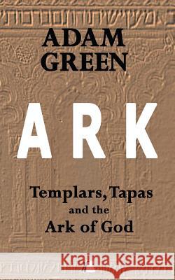 Ark: Templars, Tapas and the Ark of God Adam Green 9781537318158 Createspace Independent Publishing Platform - książka