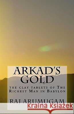 Arkad's Gold: the clay tablets of The Richest Man in Babylon Arumugam, Raj 9781450535328 Createspace - książka