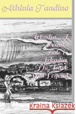 Arkadia, A Druid's Tale & Arkadia, The Dark Mist Legend Tandino, Athinia 9781500963828 Createspace - książka