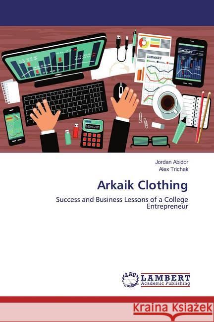 Arkaik Clothing : Success and Business Lessons of a College Entrepreneur Abidor, Jordan; Trichak, Alex 9783659834356 LAP Lambert Academic Publishing - książka