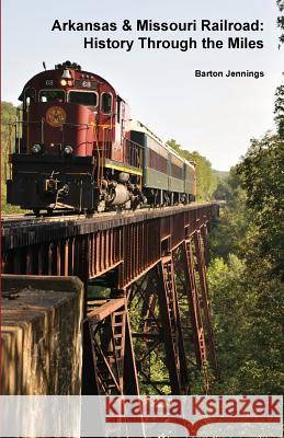 Arkansas & Missouri Railroad: History Through the Miles Barton Jennings 9780984986651 Techscribes, Incorporated - książka