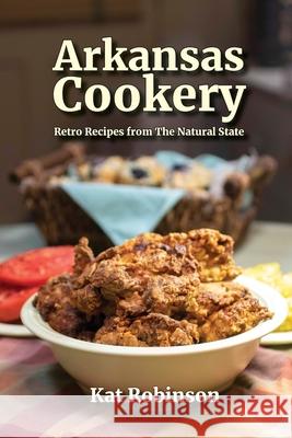 Arkansas Cookery: Retro Recipes from The Natural State Kat Robinson 9781952547072 Tonti Press - książka