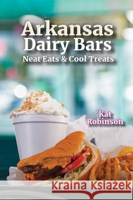 Arkansas Dairy Bars: Neat Eats and Cool Treats Kat Robinson 9781952547041 Tonti Press - książka