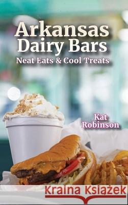 Arkansas Dairy Bars: Neat Eats and Cool Treats Kat Robinson 9781952547058 Tonti Press - książka