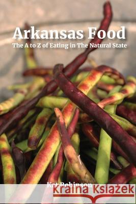 Arkansas Food: The A to Z of Eating in The Natural State Robinson, Kat 9780999873427 Tonti Press - książka