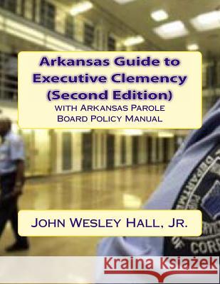 Arkansas Guide to Executive Clemency (2d ed.) Hall Jr, John Wesley 9781494994266 Createspace - książka