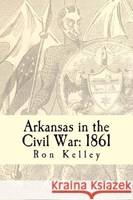 Arkansas in the Civil War: 1861: Diary of a State Ron Kelley 9780692583340 Arkansas Toothpick - książka