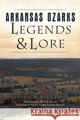 Arkansas Ozarks Legends and Lore Cynthia McRoy Carroll Scales -. Director of Ghost Tours-Eureka 9781467144698 History Press - książka