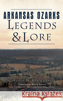 Arkansas Ozarks Legends and Lore Cynthia McRoy Carroll Scales - Director of Ghost Tours-Eureka 9781540242082 History Press Library Editions - książka