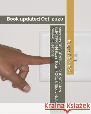 Arkansas RESIDENTIAL JOURNEYMAN ELECTRICIAN Exam ExamFOCUS Study Notes & Review Questions Examreview 9781727221121 Createspace Independent Publishing Platform - książka