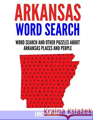 Arkansas Word Search: Word Search and Other Puzzles about Arkansas Places and People Emily Jacobs 9781539566366 Createspace Independent Publishing Platform - książka