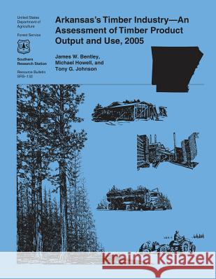 Arkansas's Timber Industry-An Assessment of Timber Product Output and Use, 2005 United States Department of Agriculture 9781508887911 Createspace - książka