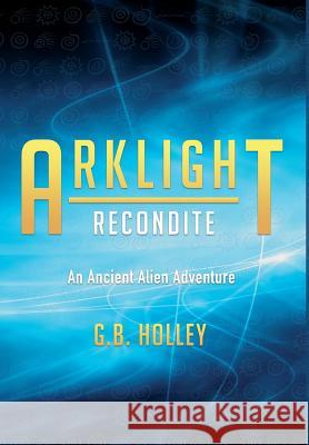 ARKLIGHT Recondite: An Ancient Alien Adventure Holley, G. B. 9781732012851 Spirit Owl Books, LLC - książka