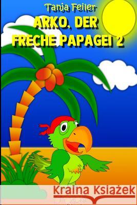 Arko, der freche Papagei 2: Kurzgeschichte für Kinder Feiler F., Tanja 9781726680998 Independently Published - książka