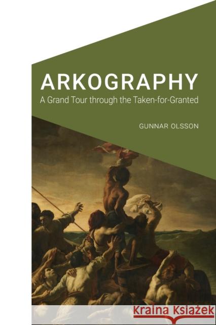 Arkography: A Grand Tour Through the Taken-For-Granted Gunnar Olsson 9781496220295 University of Nebraska Press - książka