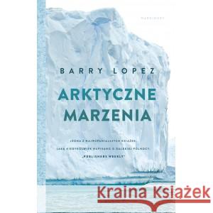 Arktyczne marzenia LOPEZ BARRY 9788366863859 MARGINESY - książka