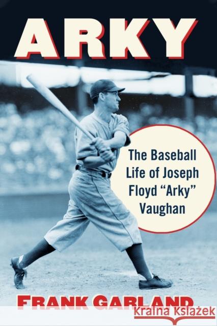 Arky: The Baseball Life of Joseph Floyd Arky Vaughan Garland, Frank 9781476669809 McFarland & Company - książka