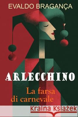 Arlecchino: La farsa di Carnevale Evaldo Bragança 9798346963226 Independently Published - książka