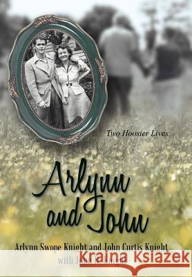 Arlynn and John: Two Hoosier Lives Knight, Arlynn Swope 9781469784601 iUniverse.com - książka