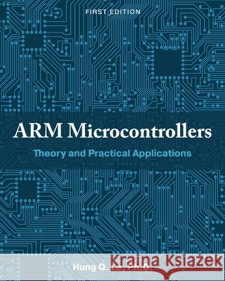 ARM Microcontrollers: Theory and Practical Applications Hung Le 9781516585830 Cognella Academic Publishing - książka