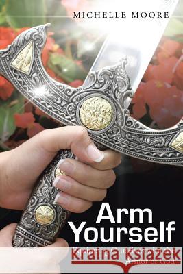 Arm Yourself: Equipping Ourselves with the Armor of God Michelle Moore 9781490848877 WestBow Press - książka