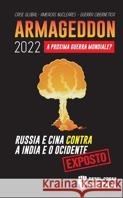Armageddon 2022: A Próxima Guerra Mundial?: Rússia e China contra a Índia e o Ocidente; Crise Global - Ameaças Nucleares - Guerra Ciber Rebel Press Media 9789492916402 Truth Anonymous - książka
