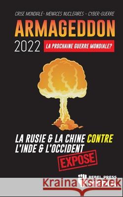 Armageddon 2022: La Prochaine Guerre Mondiale ?: La Russie et la Chine contre l'Inde et l'Occident; Crise Mondiale - Menaces Nucléaires Rebel Press Media 9789492916389 Truth Anonymous - książka